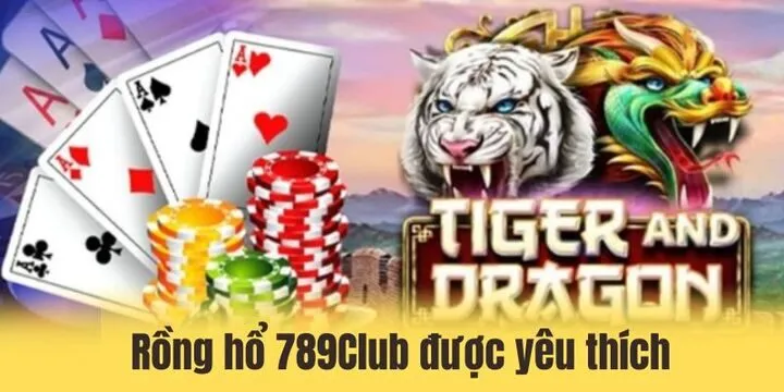 Rồng hổ 789Club - Chinh phục ván cược đơn giản trong tầm tay 2 Rồng hổ 789club được nhiều người yêu thích và lựa chọn